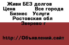 Живи БЕЗ долгов ! › Цена ­ 1 000 - Все города Бизнес » Услуги   . Ростовская обл.,Зверево г.